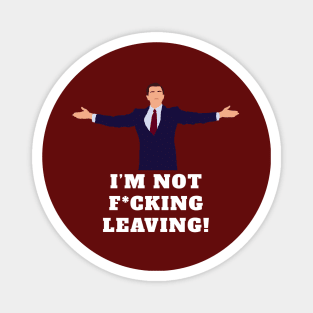 I'm not f*cking leaving! Magnet